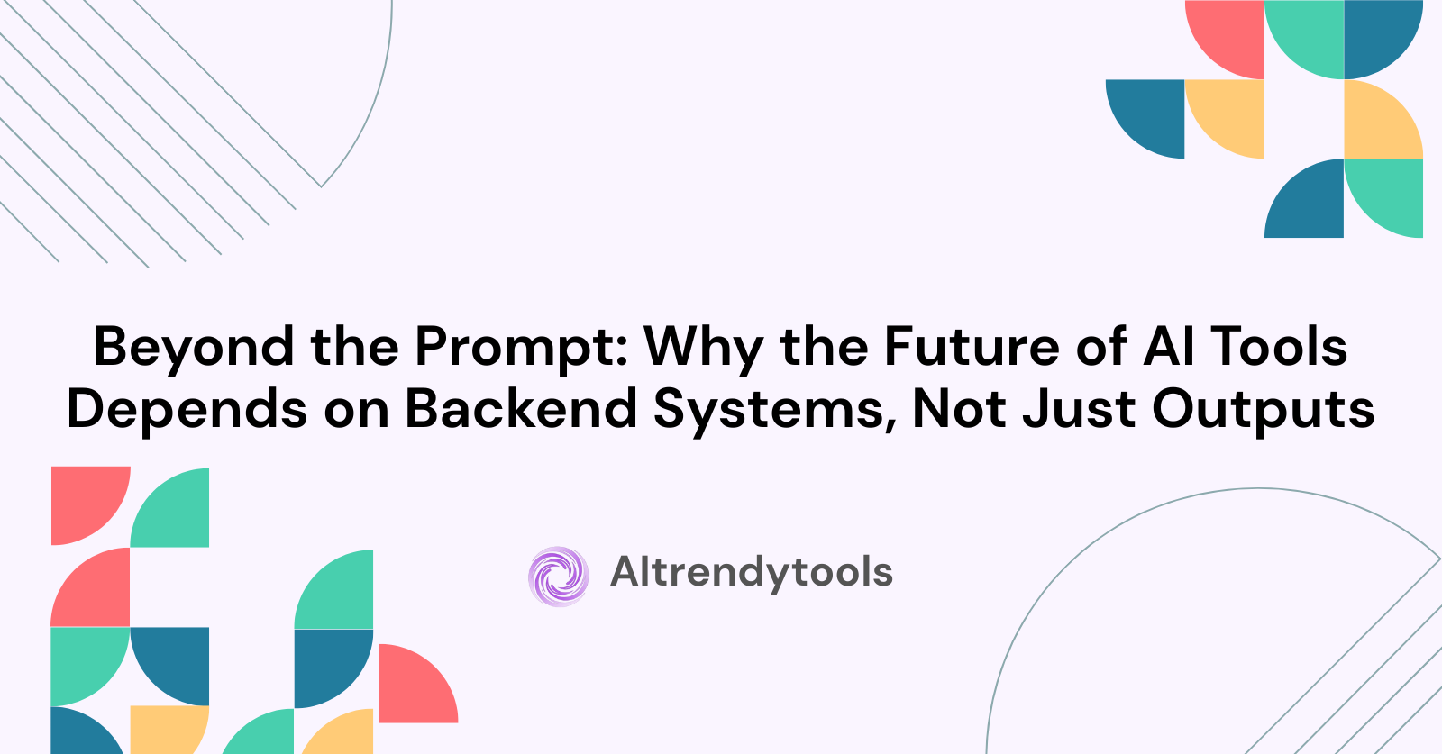 Beyond the Prompt: Why the Future of AI Tools Depends on Backend Systems, Not Just Outputs - AItrendytools